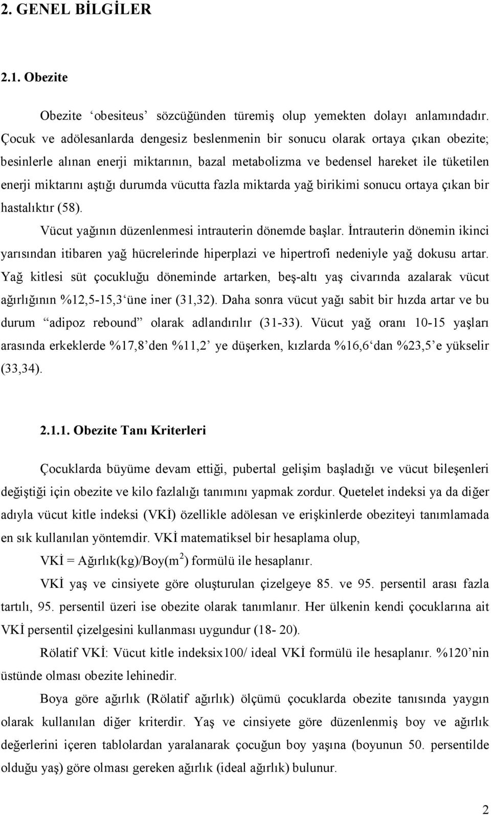 durumda vücutta fazla miktarda yağ birikimi sonucu ortaya çıkan bir hastalıktır (58). Vücut yağının düzenlenmesi intrauterin dönemde başlar.