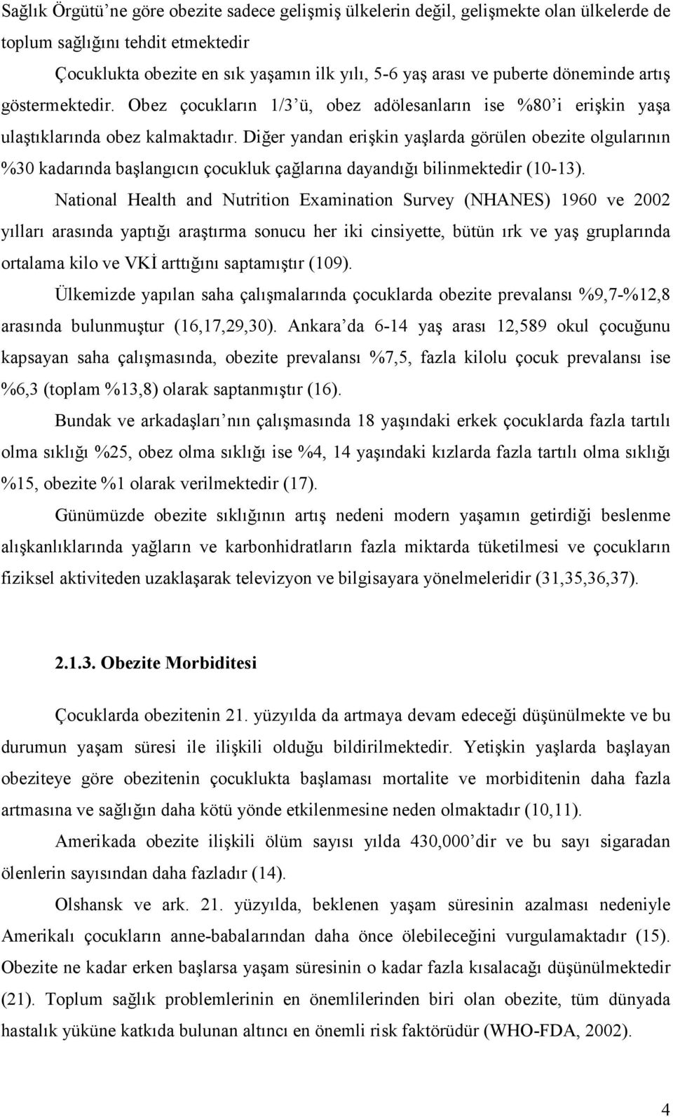 Diğer yandan erişkin yaşlarda görülen obezite olgularının %30 kadarında başlangıcın çocukluk çağlarına dayandığı bilinmektedir (10-13).