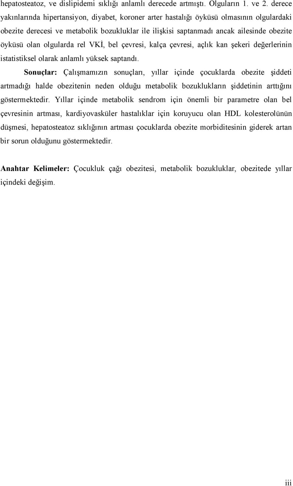 olgularda rel VKİ, bel çevresi, kalça çevresi, açlık kan şekeri değerlerinin istatistiksel olarak anlamlı yüksek saptandı.