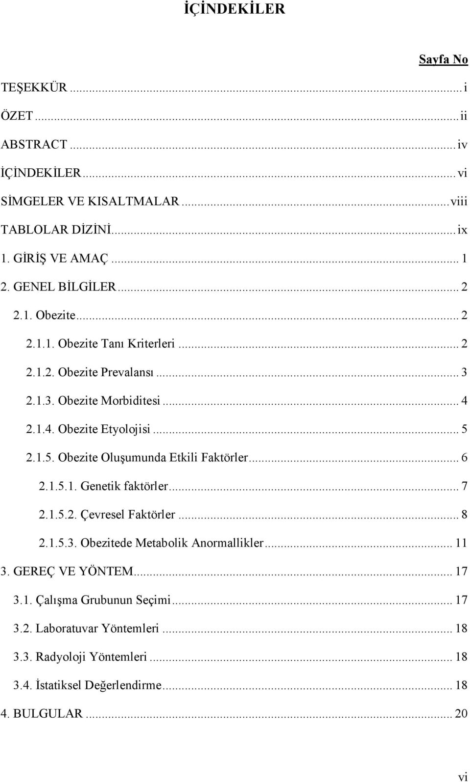 1.5. Obezite Oluşumunda Etkili Faktörler... 6 2.1.5.1. Genetik faktörler... 7 2.1.5.2. Çevresel Faktörler... 8 2.1.5.3. Obezitede Metabolik Anormallikler... 11 3.