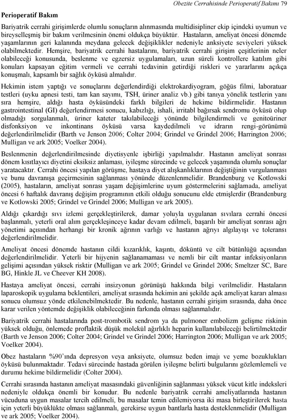 Hemşire, bariyatrik cerrahi hastalarını, bariyatrik cerrahi girişim çeşitlerinin neler olabileceği konusunda, beslenme ve egzersiz uygulamaları, uzun süreli kontrollere katılım gibi konuları kapsayan