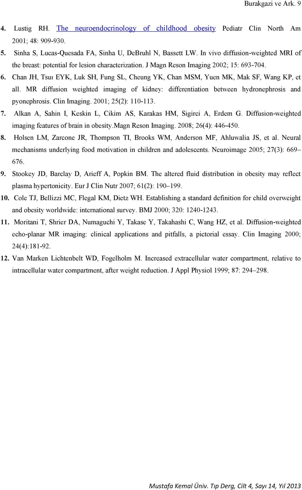 3-704. 6. Chan JH, Tsuı EYK, Luk SH, Fung SL, Cheung YK, Chan MSM, Yuen MK, Mak SF, Wang KP, et all. MR diffusion weighted imaging of kidney: differentiation between hydronephrosis and pyonephrosis.