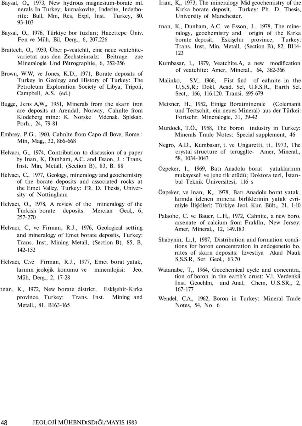 226 Braitech, O,, 1959, Über p-veatchlt, eine neue veatehitevarietat aus den Zechsteinsalz: Beitrage zue Mineralogie Und Pétrographie, 6, 352-356 Brown, W.W, ve Jones, K.D.