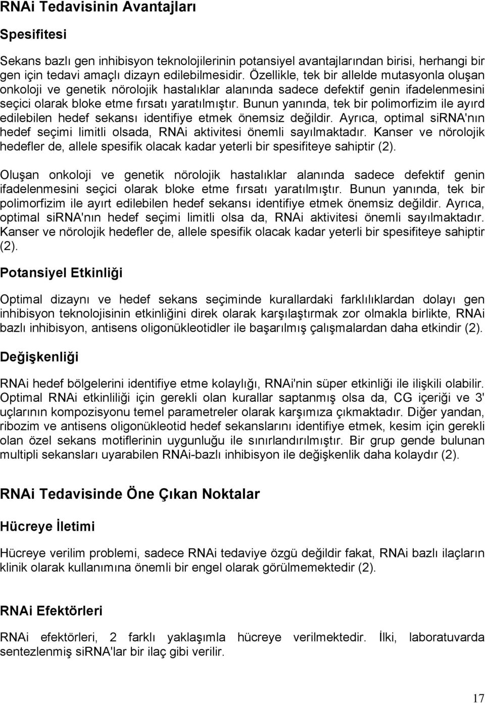 Bunun yanında, tek bir polimorfizim ile ayırd edilebilen hedef sekansı identifiye etmek önemsiz değildir. Ayrıca, optimal sirna'nın hedef seçimi limitli olsada, RNAi aktivitesi önemli sayılmaktadır.