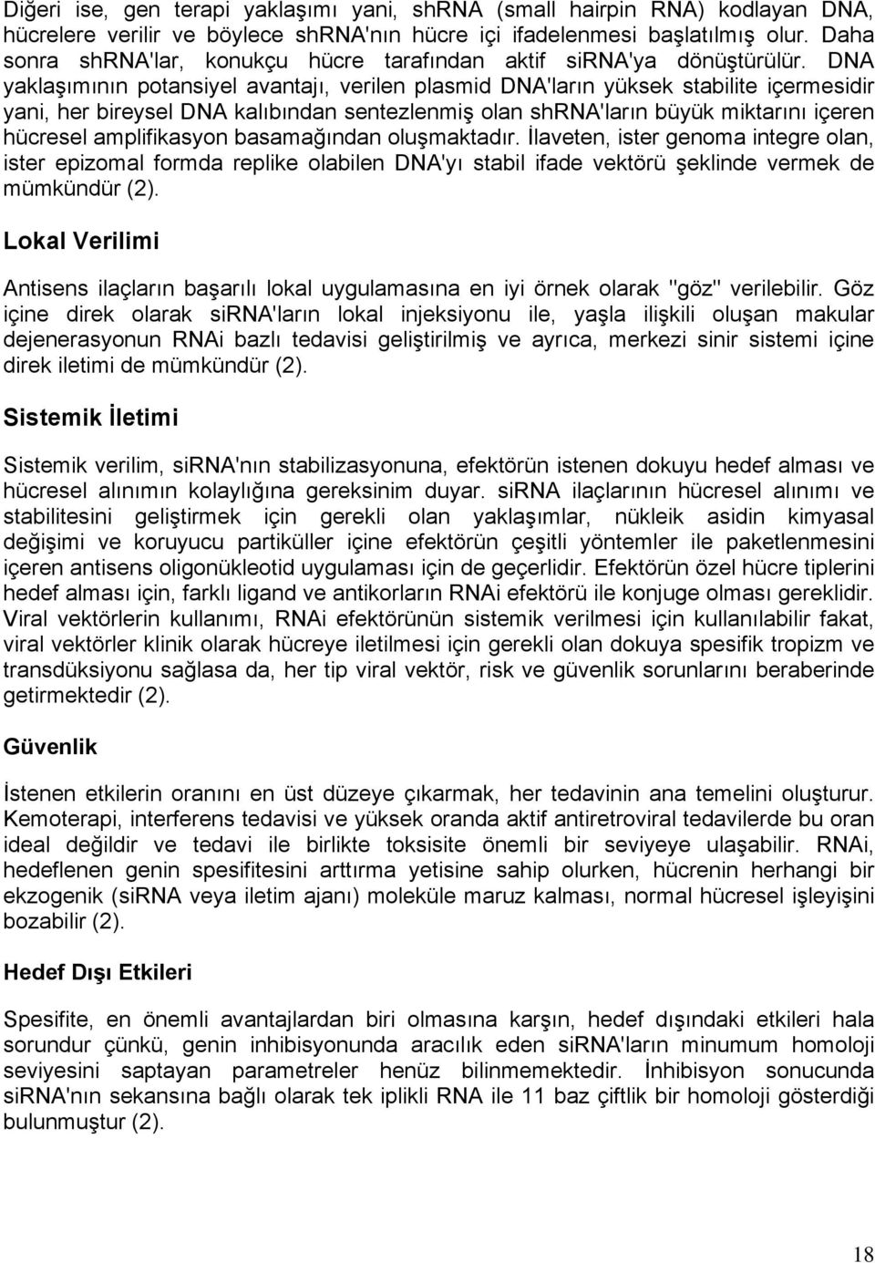 DNA yaklaşımının potansiyel avantajı, verilen plasmid DNA'ların yüksek stabilite içermesidir yani, her bireysel DNA kalıbından sentezlenmiş olan shrna'ların büyük miktarını içeren hücresel