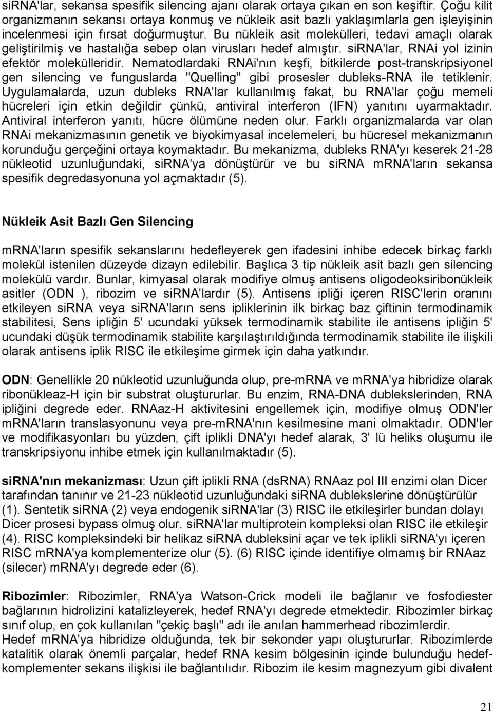 Bu nükleik asit molekülleri, tedavi amaçlı olarak geliştirilmiş ve hastalığa sebep olan virusları hedef almıştır. sirna'lar, RNAi yol izinin efektör molekülleridir.