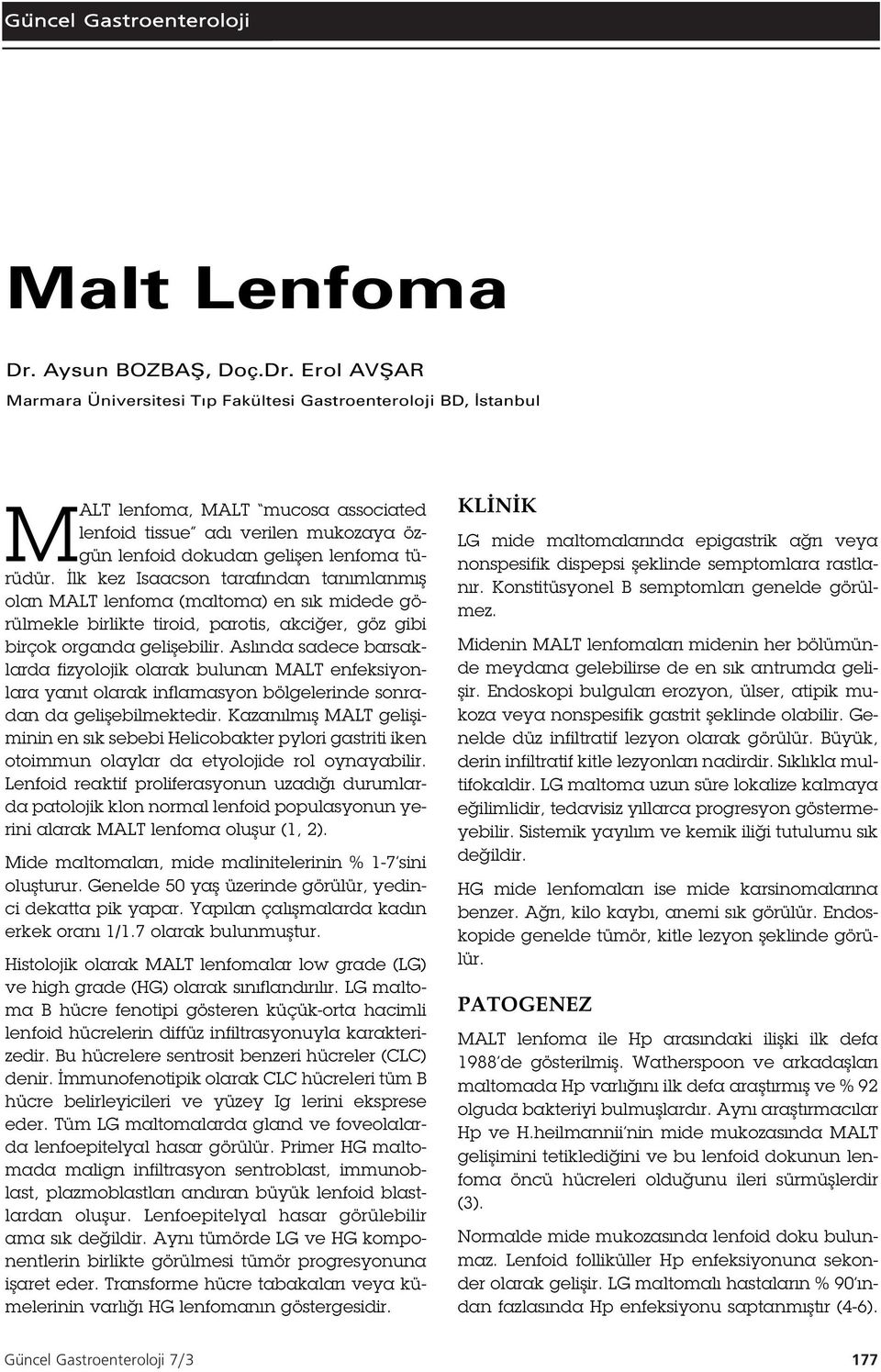 Erol AVfiAR Marmara Üniversitesi T p Fakültesi Gastroenteroloji BD, stanbul MALT lenfoma, MALT mucosa associated lenfoid tissue adı verilen mukozaya özgün lenfoid dokudan geli en lenfoma türüdür.