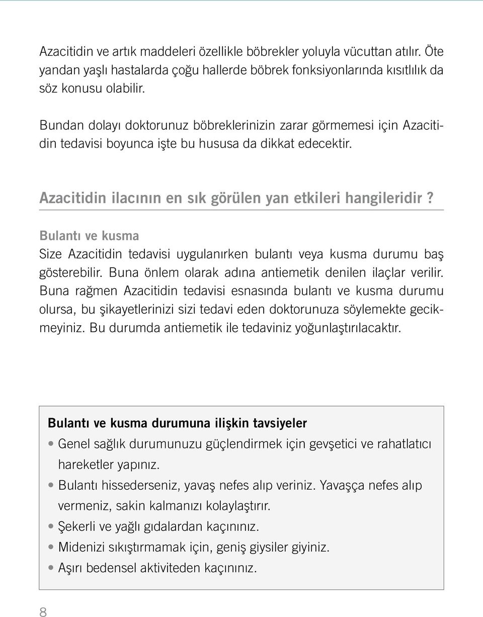 Bulantı ve kusma Size Azacitidin tedavisi uygulanırken bulantı veya kusma durumu baş gösterebilir. Buna önlem olarak adına antiemetik denilen ilaçlar verilir.