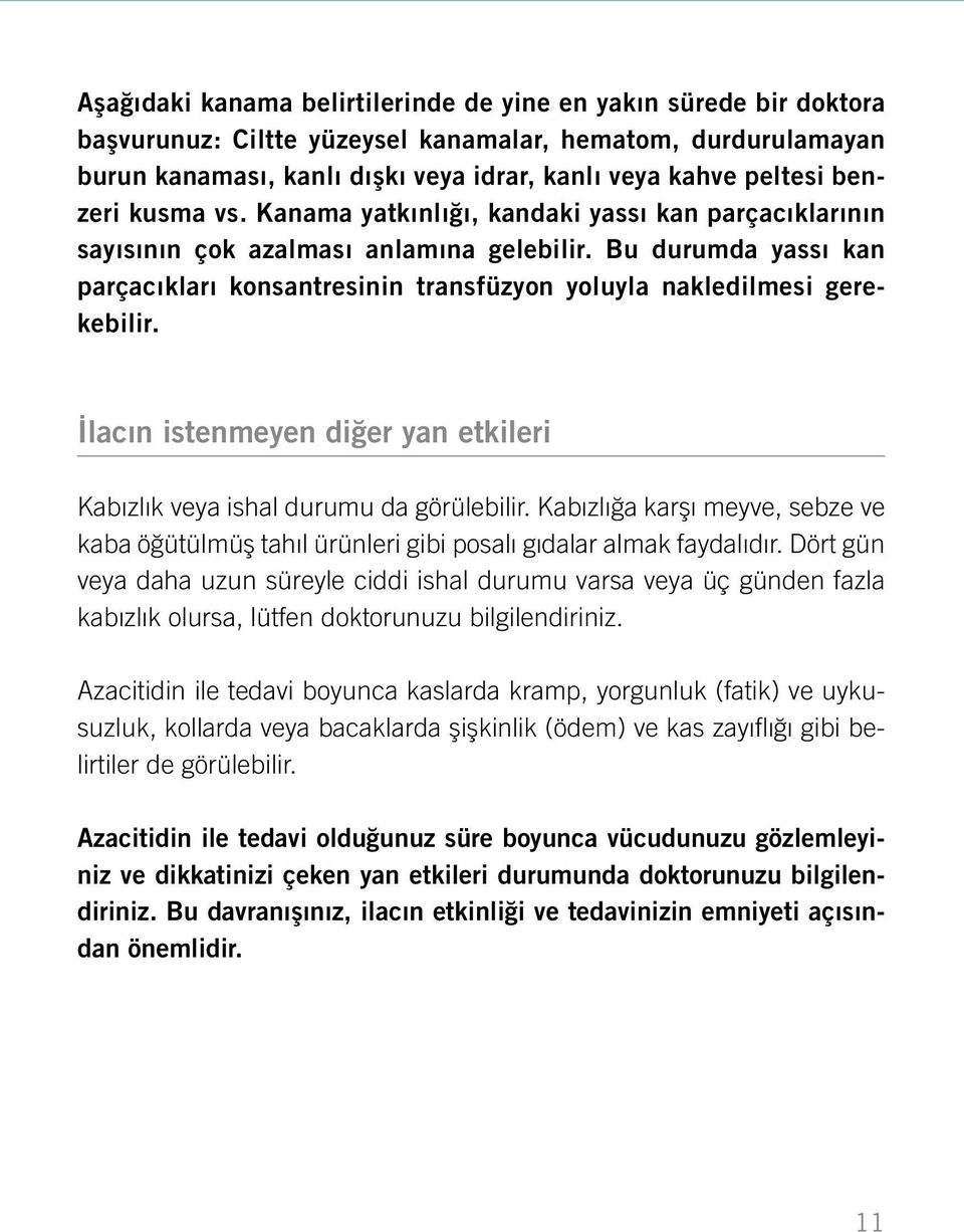 Bu durumda yassı kan parçacıkları konsantresinin transfüzyon yoluyla nakledilmesi gerekebilir. İlacın istenmeyen diğer yan etkileri Kabızlık veya ishal durumu da görülebilir.