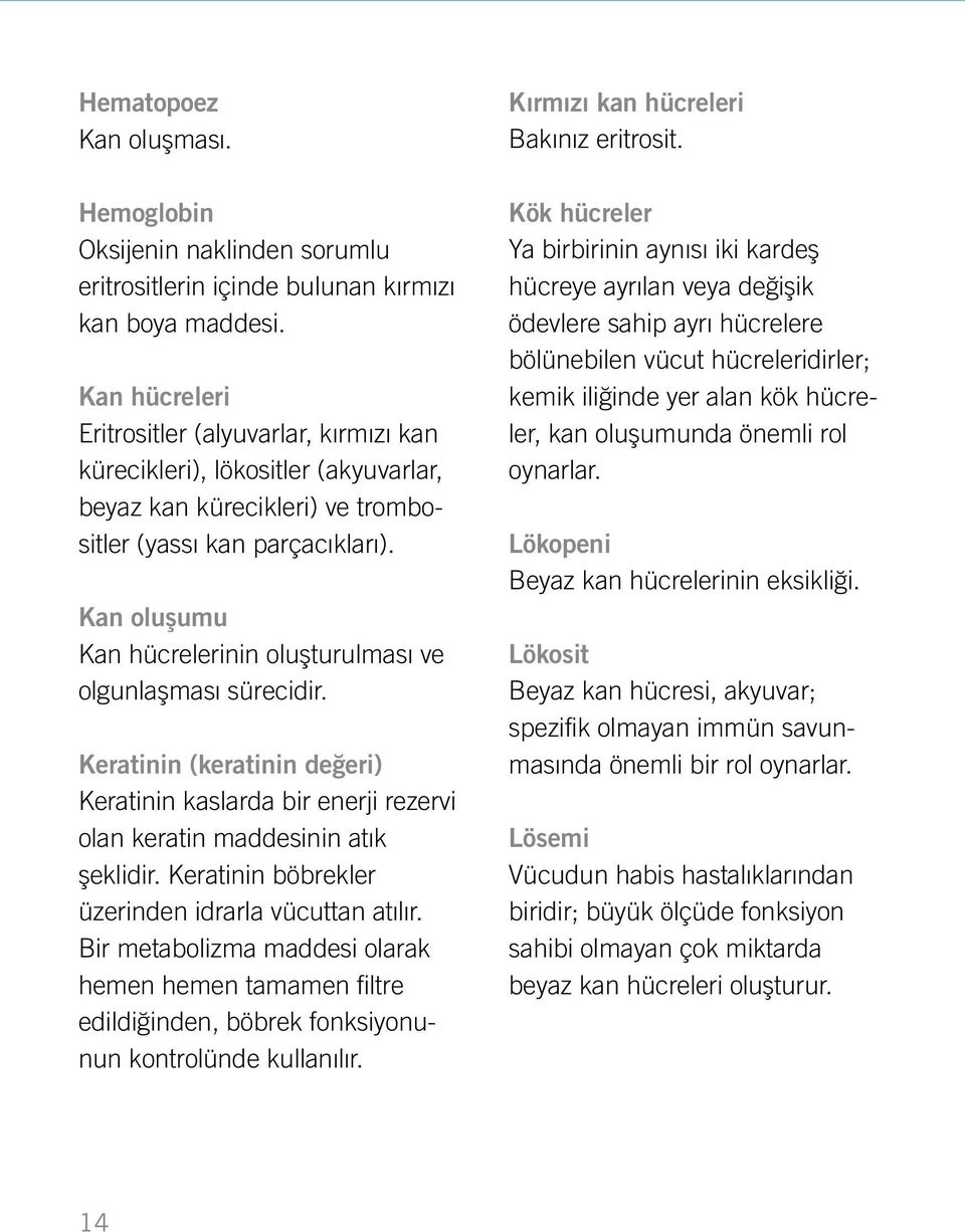 Kan oluşumu Kan hücrelerinin oluşturulması ve olgunlaşması sürecidir. Keratinin (keratinin değeri) Keratinin kaslarda bir enerji rezervi olan keratin maddesinin atık şeklidir.