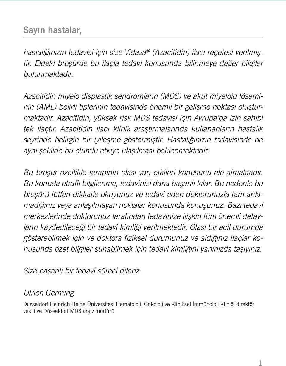 Azacitidin, yüksek risk MDS tedavisi için Avrupa da izin sahibi tek ilaçtır. Azacitidin ilacı klinik araştırmalarında kullananların hastalık seyrinde belirgin bir iyileşme göstermiştir.