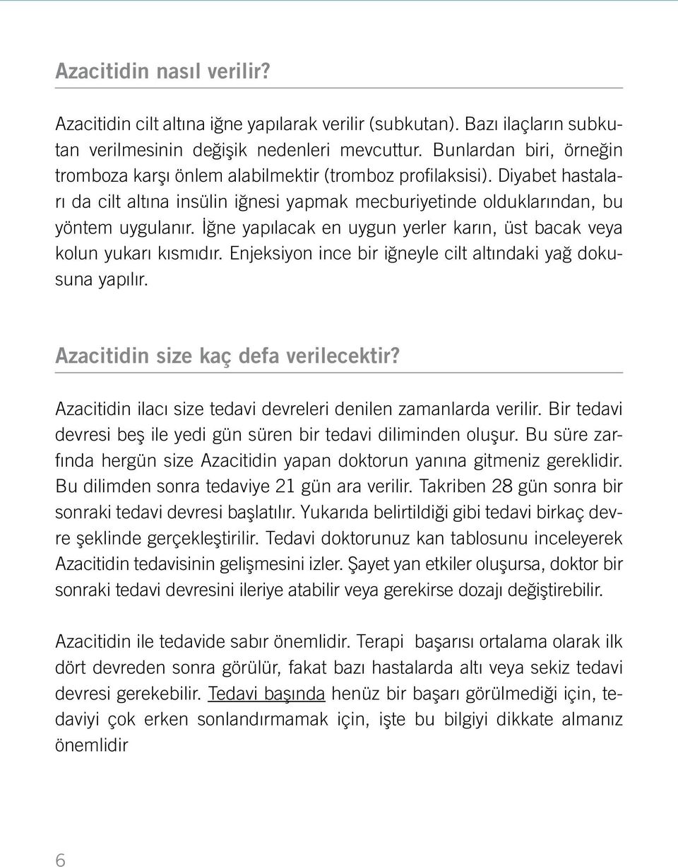 İğne yapılacak en uygun yerler karın, üst bacak veya kolun yukarı kısmıdır. Enjeksiyon ince bir iğneyle cilt altındaki yağ dokusuna yapılır. Azacitidin size kaç defa verilecektir?