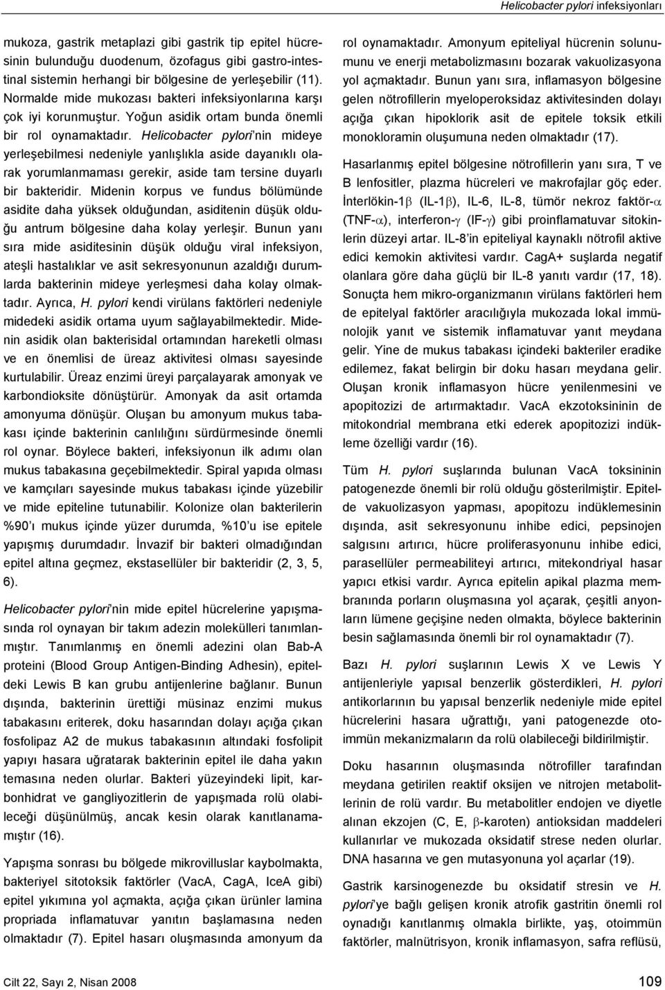 Helicobacter pylori nin mideye yerleşebilmesi nedeniyle yanlışlıkla aside dayanıklı olarak yorumlanmaması gerekir, aside tam tersine duyarlı bir bakteridir.