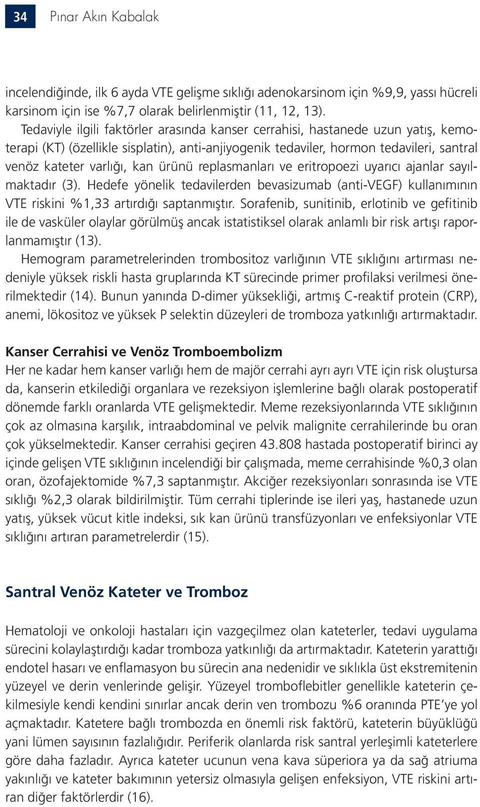 ürünü replasmanları ve eritropoezi uyarıcı ajanlar sayılmaktadır (3). Hedefe yönelik tedavilerden bevasizumab (anti-vegf) kullanımının VTE riskini %1,33 artırdığı saptanmıştır.