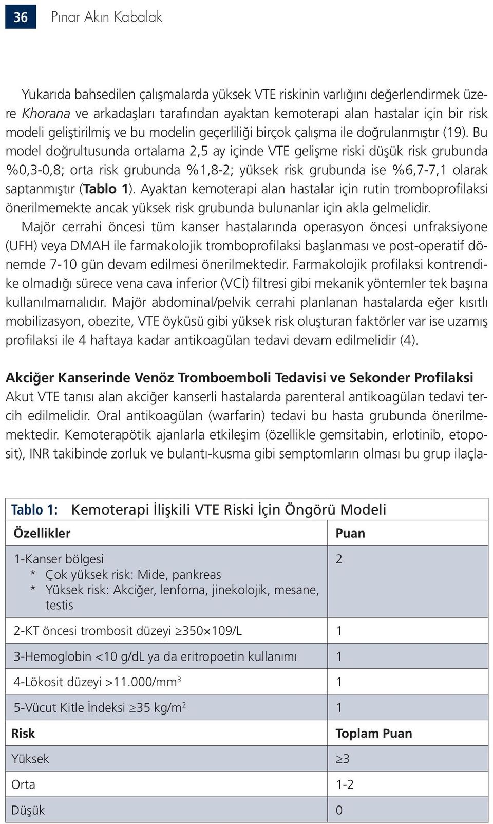 Bu model doğrultusunda ortalama 2,5 ay içinde VTE gelişme riski düşük risk grubunda %0,3-0,8; orta risk grubunda %1,8-2; yüksek risk grubunda ise %6,7-7,1 olarak saptanmıştır (Tablo 1).