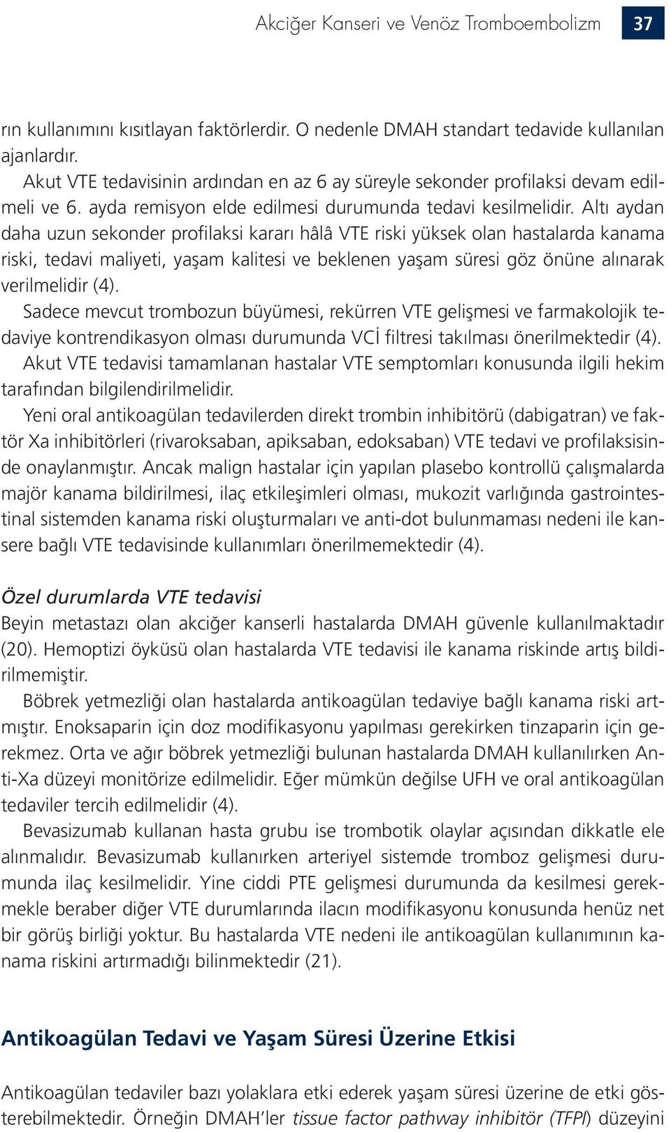 Altı aydan daha uzun sekonder profilaksi kararı hâlâ VTE riski yüksek olan hastalarda kanama riski, tedavi maliyeti, yaşam kalitesi ve beklenen yaşam süresi göz önüne alınarak verilmelidir (4).