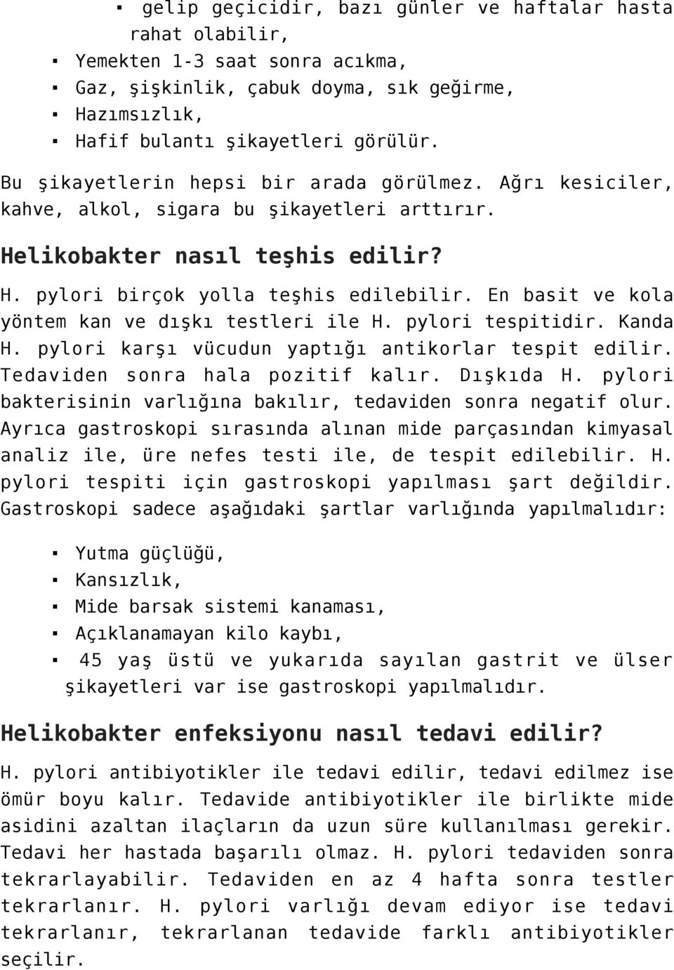 En basit ve kola yöntem kan ve dışkı testleri ile H. pylori tespitidir. Kanda H. pylori karşı vücudun yaptığı antikorlar tespit edilir. Tedaviden sonra hala pozitif kalır. Dışkıda H.