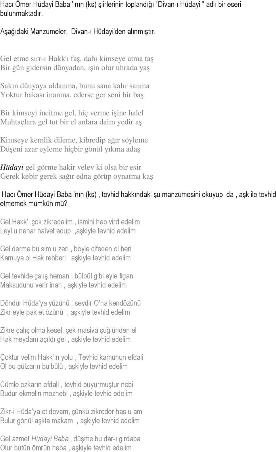 kimseyi incitme gel, hiç verme işine halel Muhtaçlara gel tut bir el anlara daim yedir aş Kimseye kemlik dileme, kibredip ağır söyleme Düşeni azar eyleme hiçbir gönül yıkma adaş Hüdayi gel görme