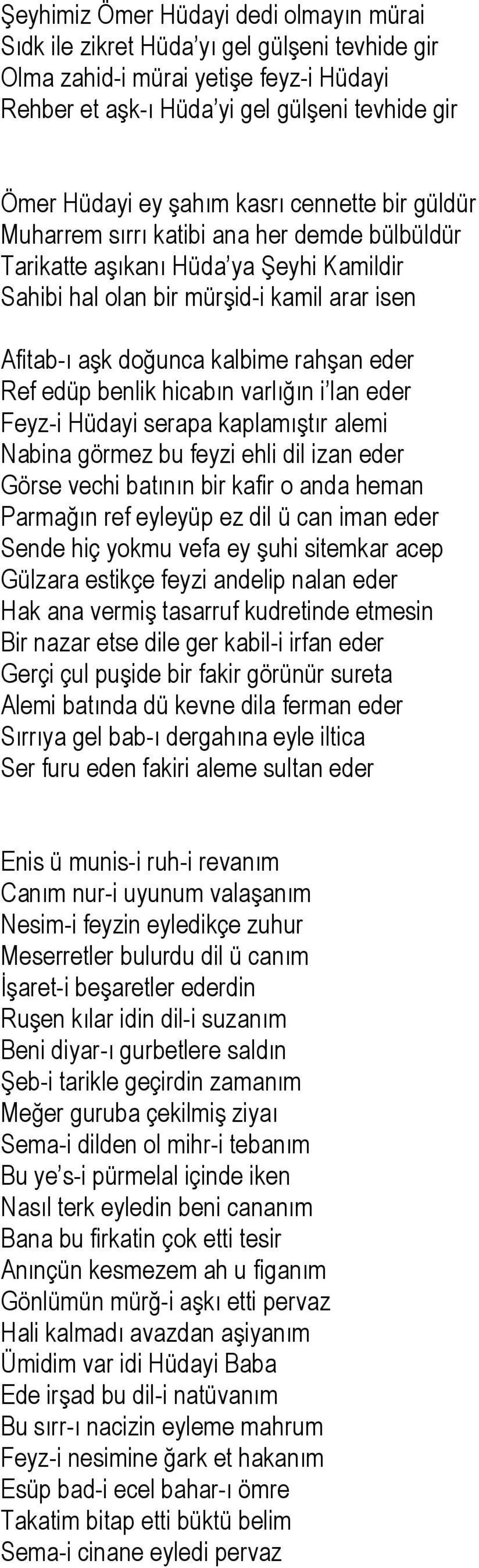 Ref edüp benlik hicabın varlığın i lan eder Feyz-i Hüdayi serapa kaplamıştır alemi Nabina görmez bu feyzi ehli dil izan eder Görse vechi batının bir kafir o anda heman Parmağın ref eyleyüp ez dil ü