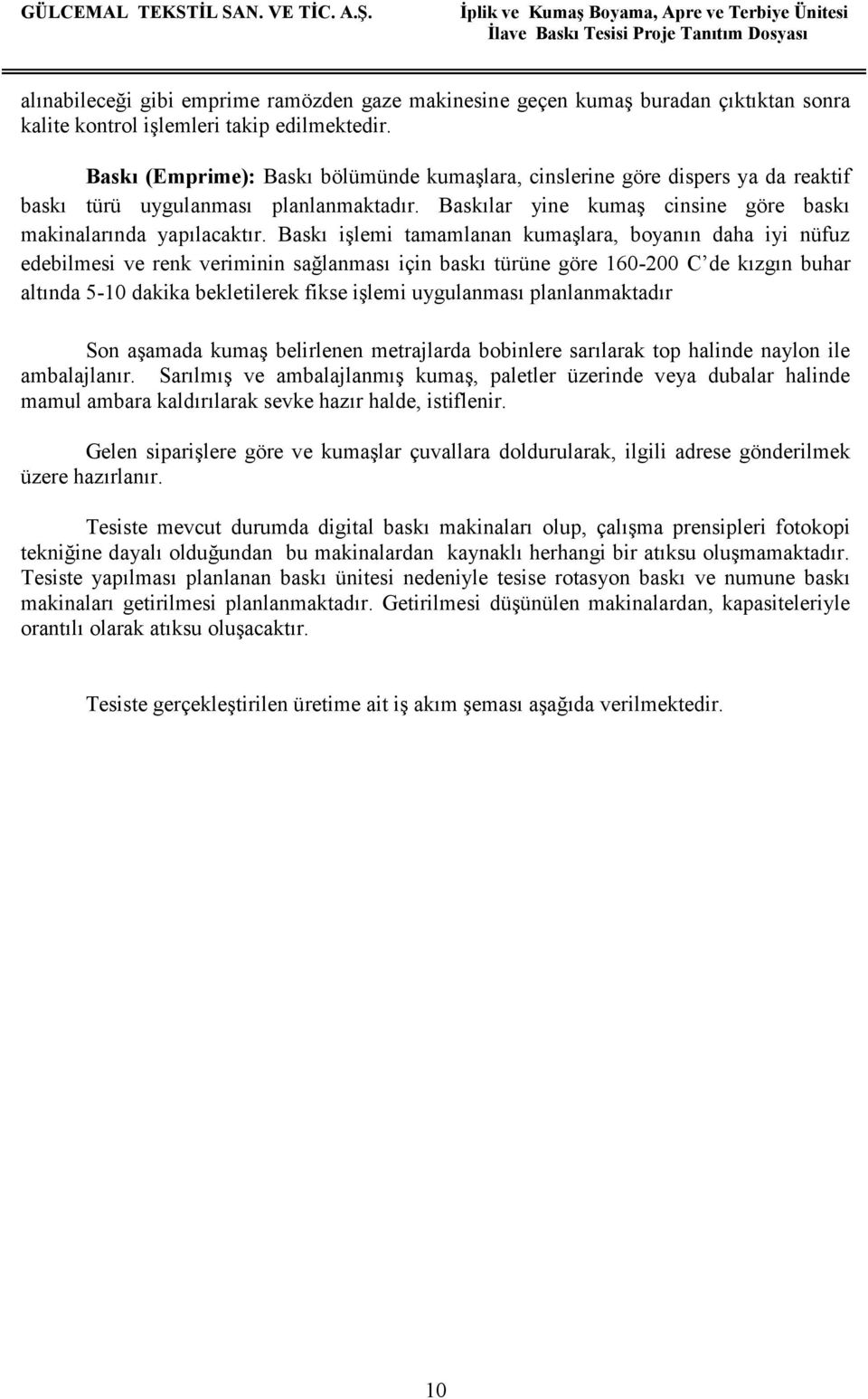 işlemleri takip edilmektedir. Baskı (Emprime): Baskı bölümünde kumaşlara, cinslerine göre dispers ya da reaktif baskı türü uygulanması planlanmaktadır.