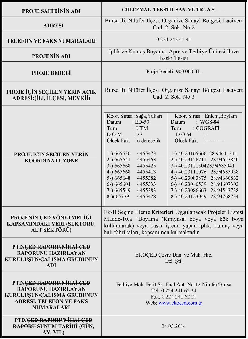 000 TL PROJE İÇİN SEÇİLEN YERİN AÇIK ADRESİ:(İLİ, İLÇESİ, MEVKİİ) Bursa İli, Nilüfer İlçesi, Organize Sanayi Bölgesi, Lacivert Cad. 2. Sok. No:2 PROJE İÇİN SEÇİLEN YERİN KOORDİNATI, ZONE Koor.