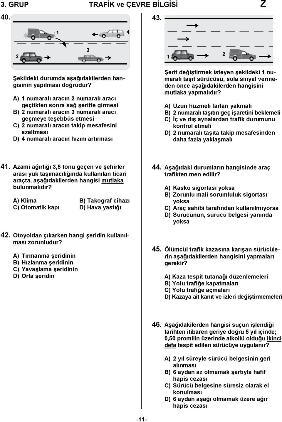 aracın hızını artırması Şerit değiştirmek isteyen şekildeki numaralı taşıt sürücüsü, sola sinyal vermeden önce aşağıdakilerden hangisini mutlaka yapmalıdır?