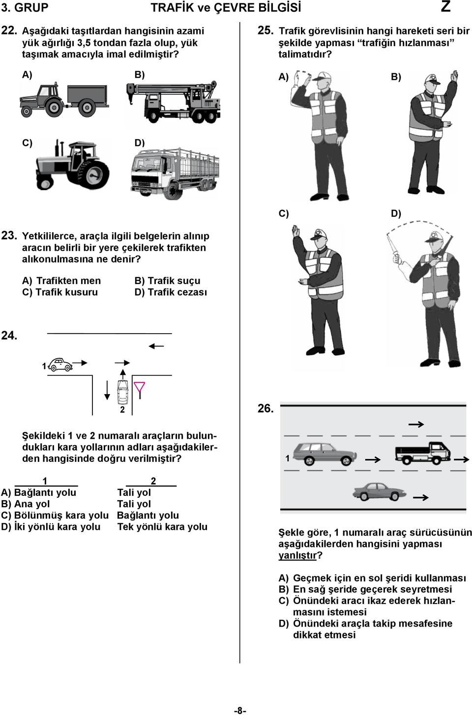 Yetkililerce, araçla ilgili belgelerin alınıp aracın belirli bir yere çekilerek trafikten alıkonulmasına ne denir? A) Trafikten men B) Trafik suçu C) Trafik kusuru D) Trafik cezası 24. 2 26.