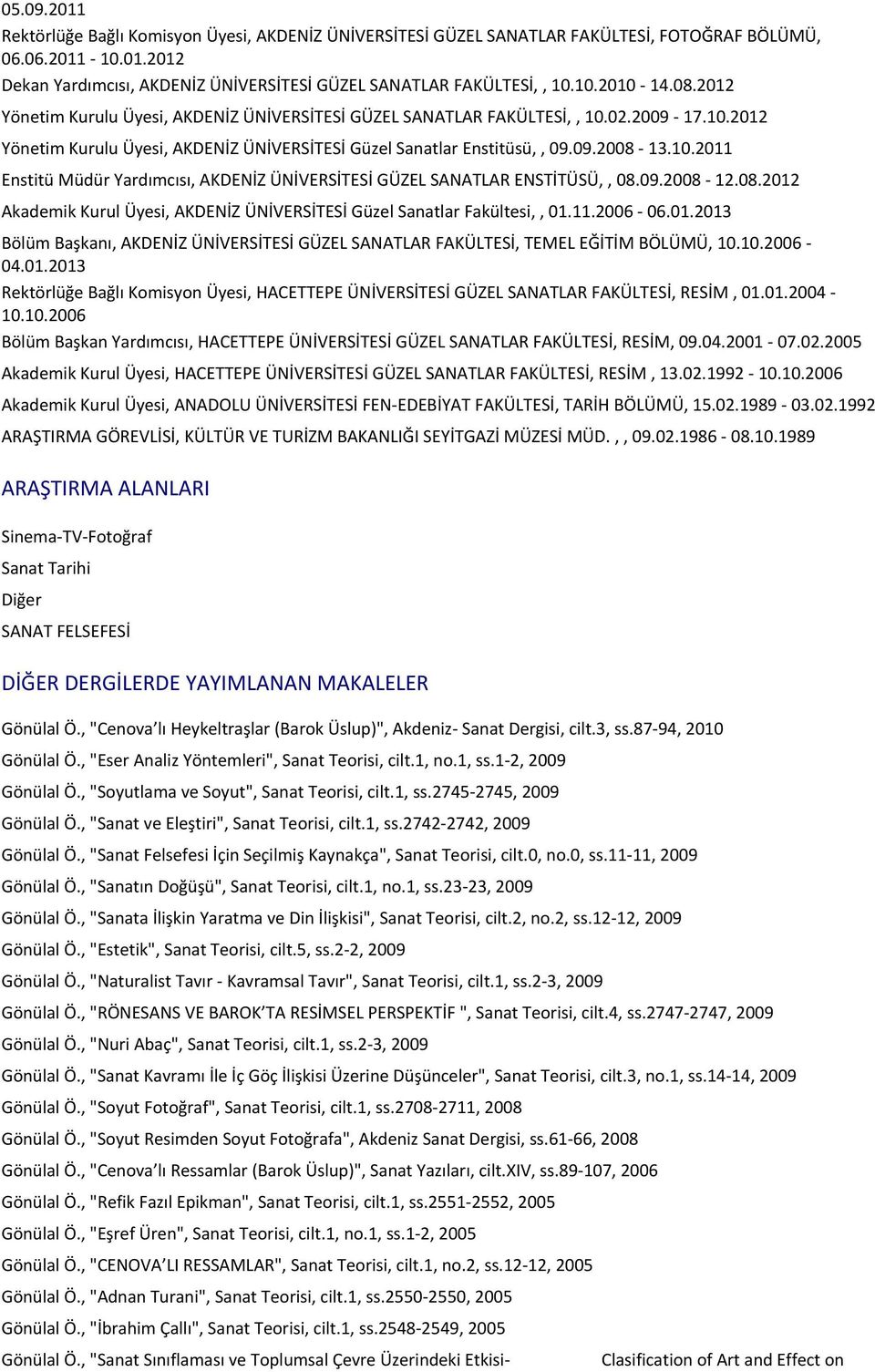 08.2012 Yönetim Kurulu Üyesi, AKDENİZ ÜNİVERSİTESİ GÜZEL SANATLAR FAKÜLTESİ,, 10.02.2009-17.10.2012 Yönetim Kurulu Üyesi, AKDENİZ ÜNİVERSİTESİ Güzel Sanatlar Enstitüsü,, 09.09.2008-13.10.2011 Enstitü Müdür Yardımcısı, AKDENİZ ÜNİVERSİTESİ GÜZEL SANATLAR ENSTİTÜSÜ,, 08.