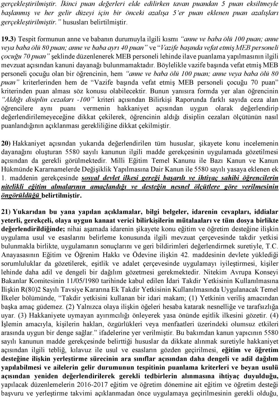 3) Tespit formunun anne ve babanın durumuyla ilgili kısmı anne ve baba ölü 100 puan; anne veya baba ölü 80 puan; anne ve baba ayrı 40 puan ve Vazife başında vefat etmiş MEB personeli çocuğu 70 puan