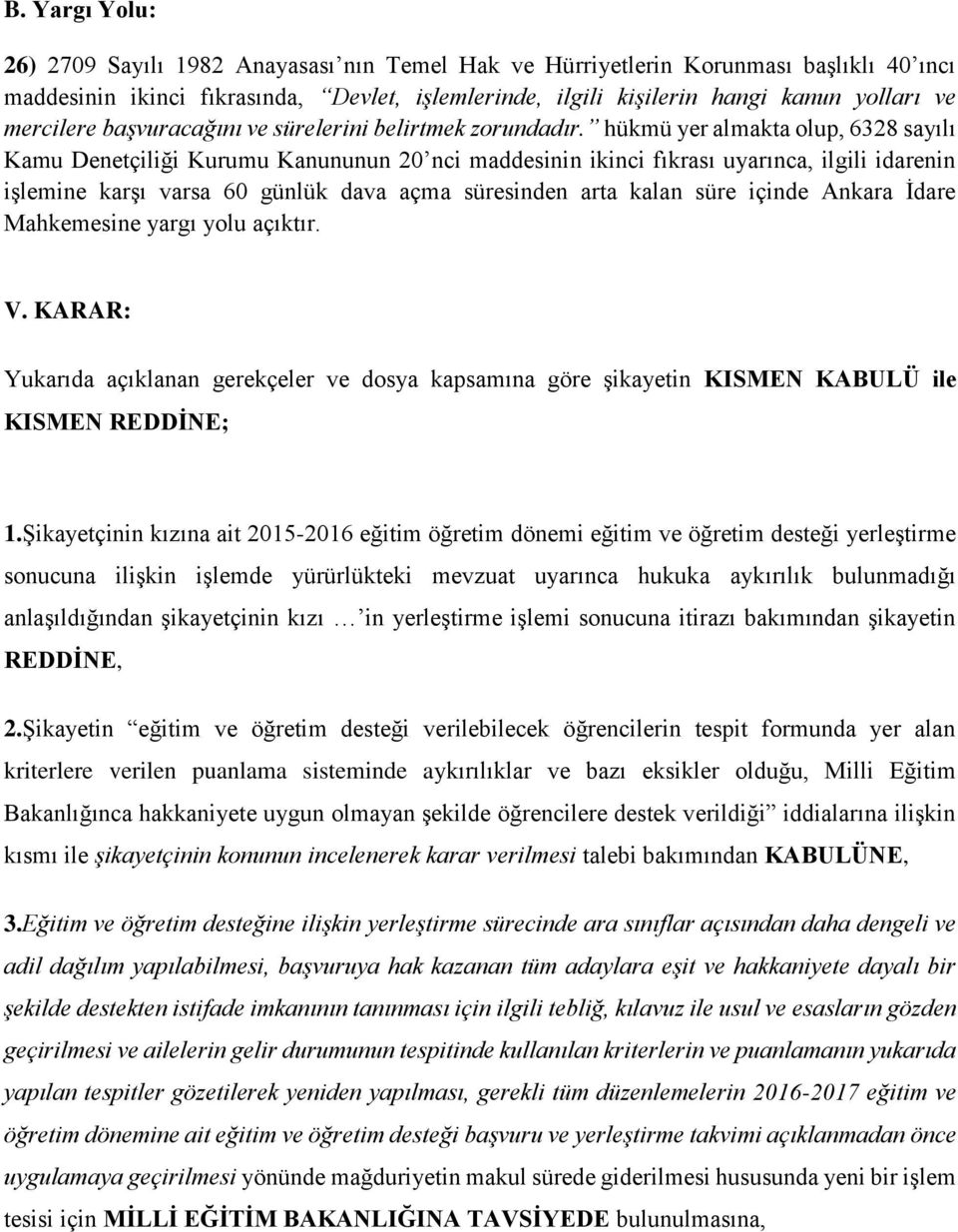 hükmü yer almakta olup, 6328 sayılı Kamu Denetçiliği Kurumu Kanununun 20 nci maddesinin ikinci fıkrası uyarınca, ilgili idarenin işlemine karşı varsa 60 günlük dava açma süresinden arta kalan süre