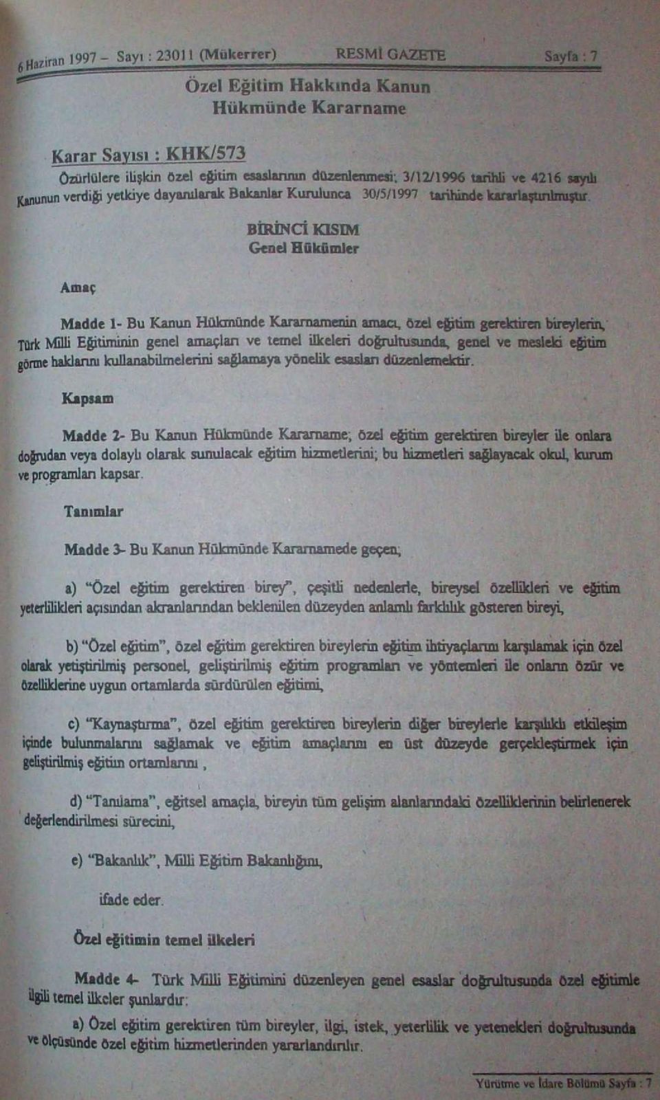 özel eğitim gerektiren bireylerin, Türk M31i Eğitiminin genel amaçlan ve temel ilkeleri doğrultusunda, genel ve mesleki eğitim görme haklarını kullanabilmelerini sağlamaya yönelik esasları