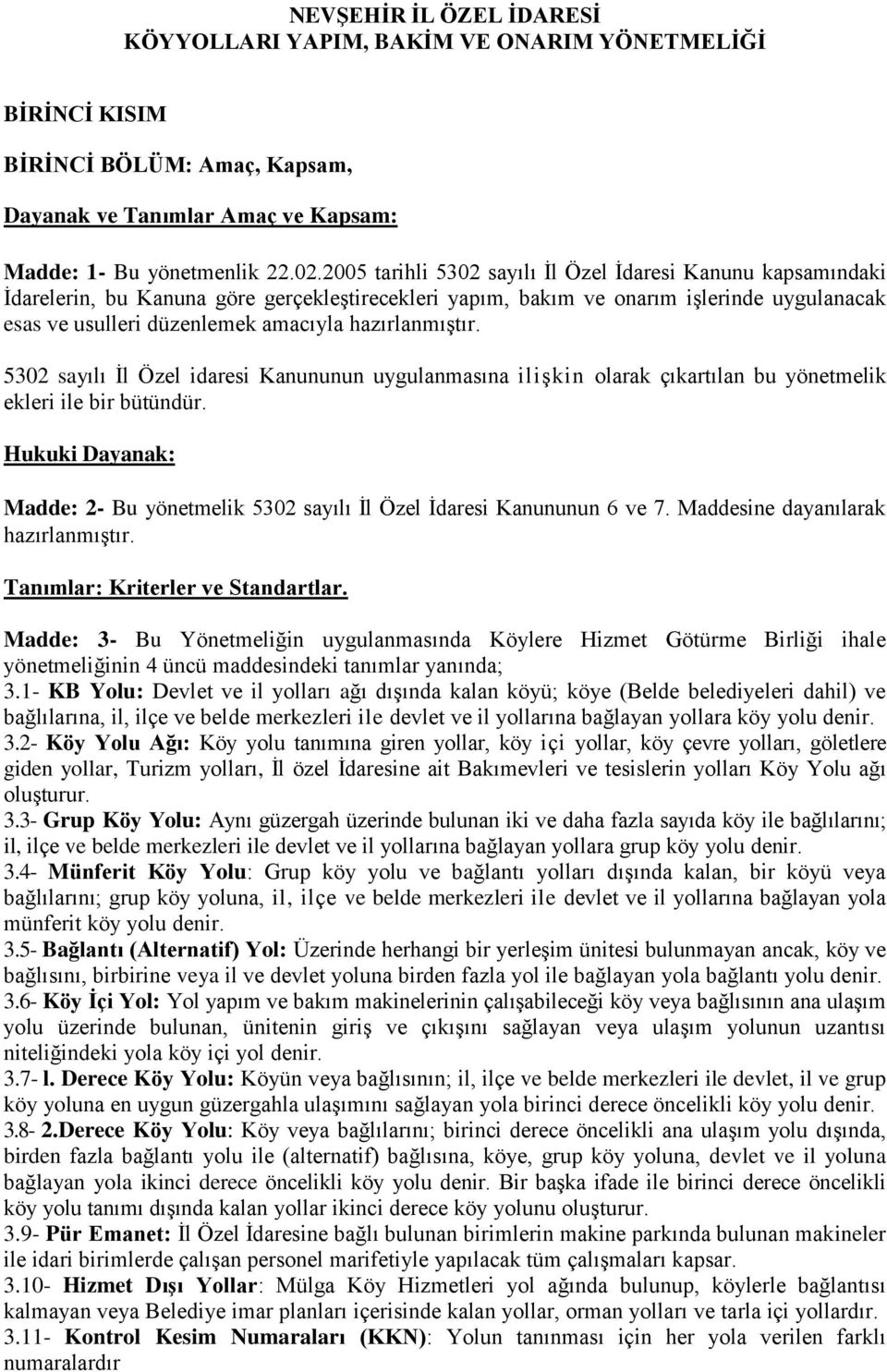 hazırlanmıştır. 5302 sayılı İl Özel idaresi Kanununun uygulanmasına ilişkin olarak çıkartılan bu yönetmelik ekleri ile bir bütündür.