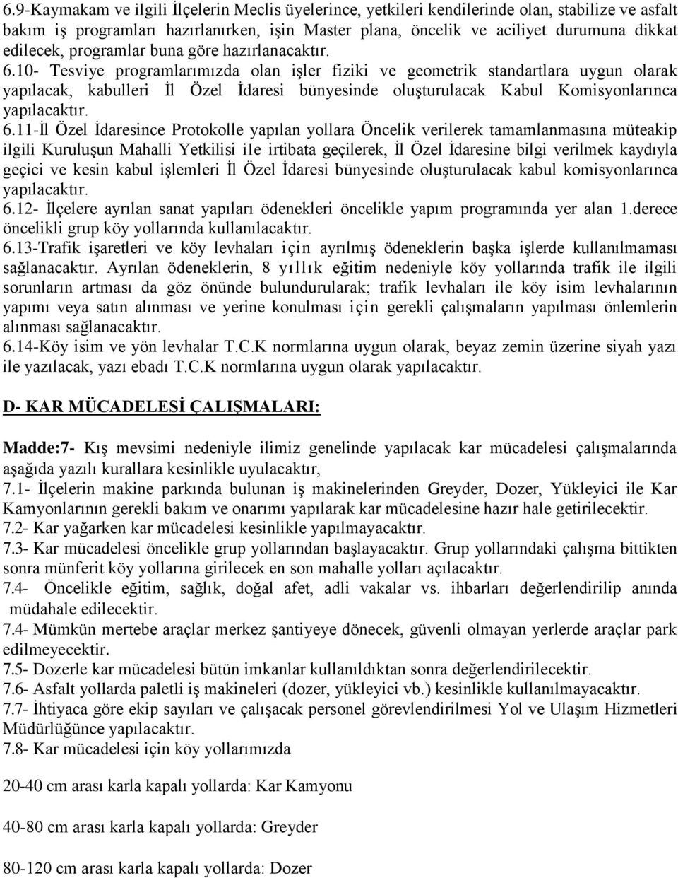 10- Tesviye programlarımızda olan işler fiziki ve geometrik standartlara uygun olarak yapılacak, kabulleri İl Özel İdaresi bünyesinde oluşturulacak Kabul Komisyonlarınca yapılacaktır. 6.