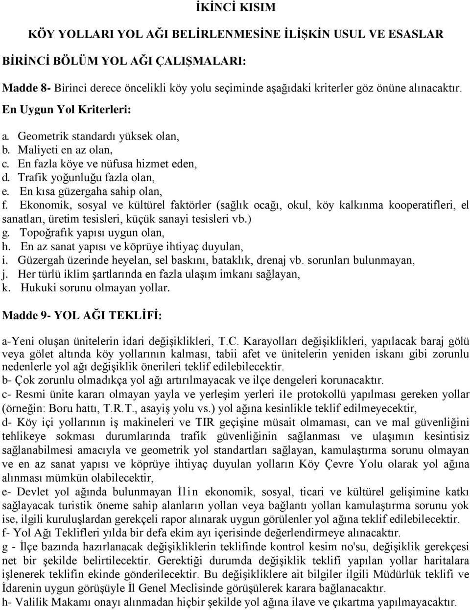 En kısa güzergaha sahip olan, f. Ekonomik, sosyal ve kültürel faktörler (sağlık ocağı, okul, köy kalkınma kooperatifleri, el sanatları, üretim tesisleri, küçük sanayi tesisleri vb.) g.