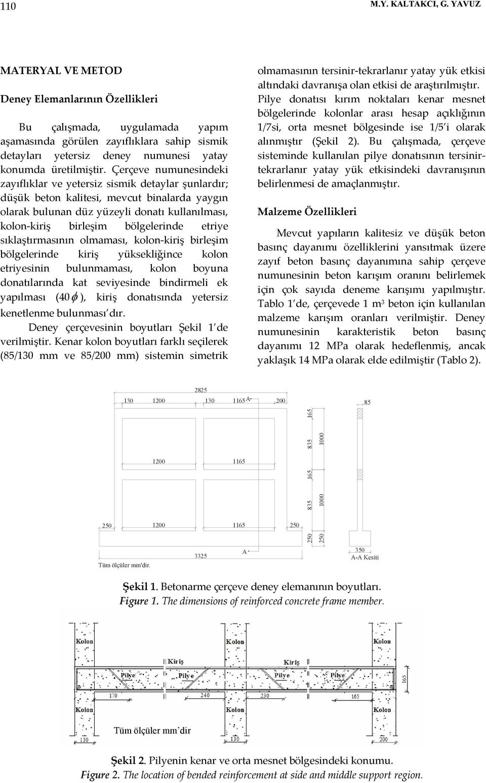 Çerçeve numunesindeki zayıflıklar ve yetersiz sismik detaylar şunlardır; düşük beton kalitesi, mevcut binalarda yaygın olarak bulunan düz yüzeyli donatı kullanılması, kolon-kiriş birleşim