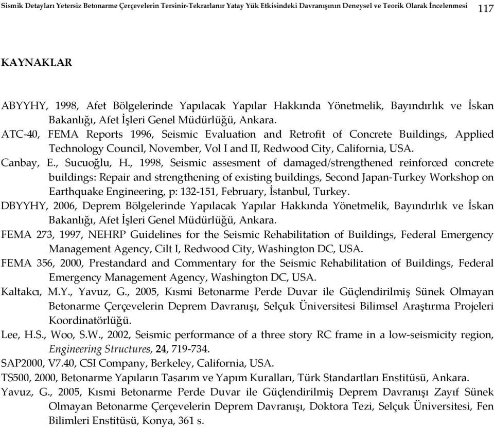ATC-40, FEMA Reports 1996, Seismic Evaluation and Retrofit of Concrete Buildings, Applied Technology Council, November, Vol I and II, Redwood City, California, USA. Canbay, E., Sucuoğlu, H.