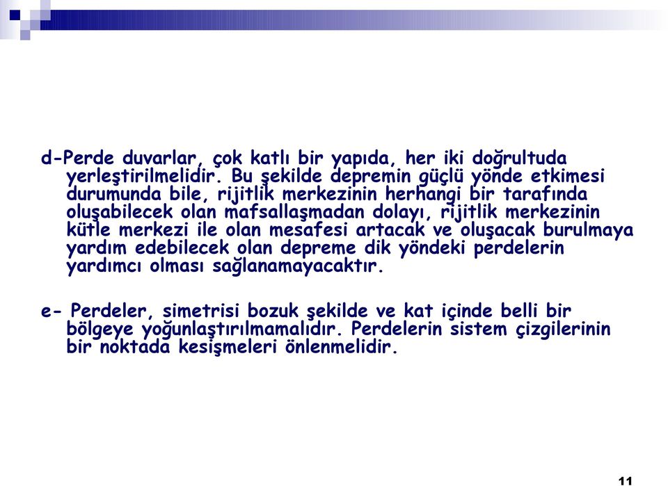 dolayı, rijitlik merkezinin kütle merkezi ile olan mesafesi artacak ve oluşacak burulmaya yardım edebilecek olan depreme dik yöndeki