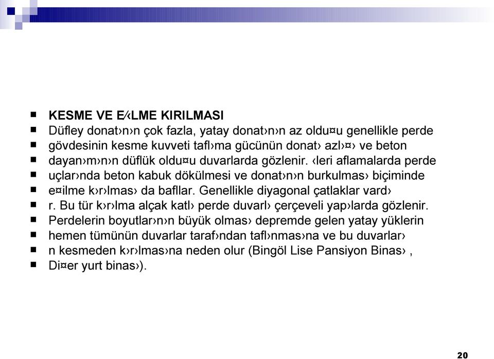 leri aflamalarda perde uçlar nda beton kabuk dökülmesi ve donat n n burkulmas biçiminde e ilme k r lmas da bafllar. Genellikle diyagonal çatlaklar vard r.