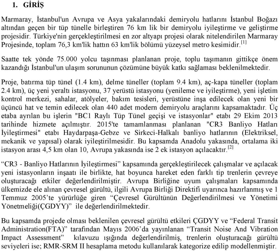 000 yolcu taşınması planlanan proje, toplu taşımanın gittikçe önem kazandığı İstanbul'un ulaşım sorununun çözümüne büyük katkı sağlaması beklenilmektedir. Proje, batırma tüp tünel (1.