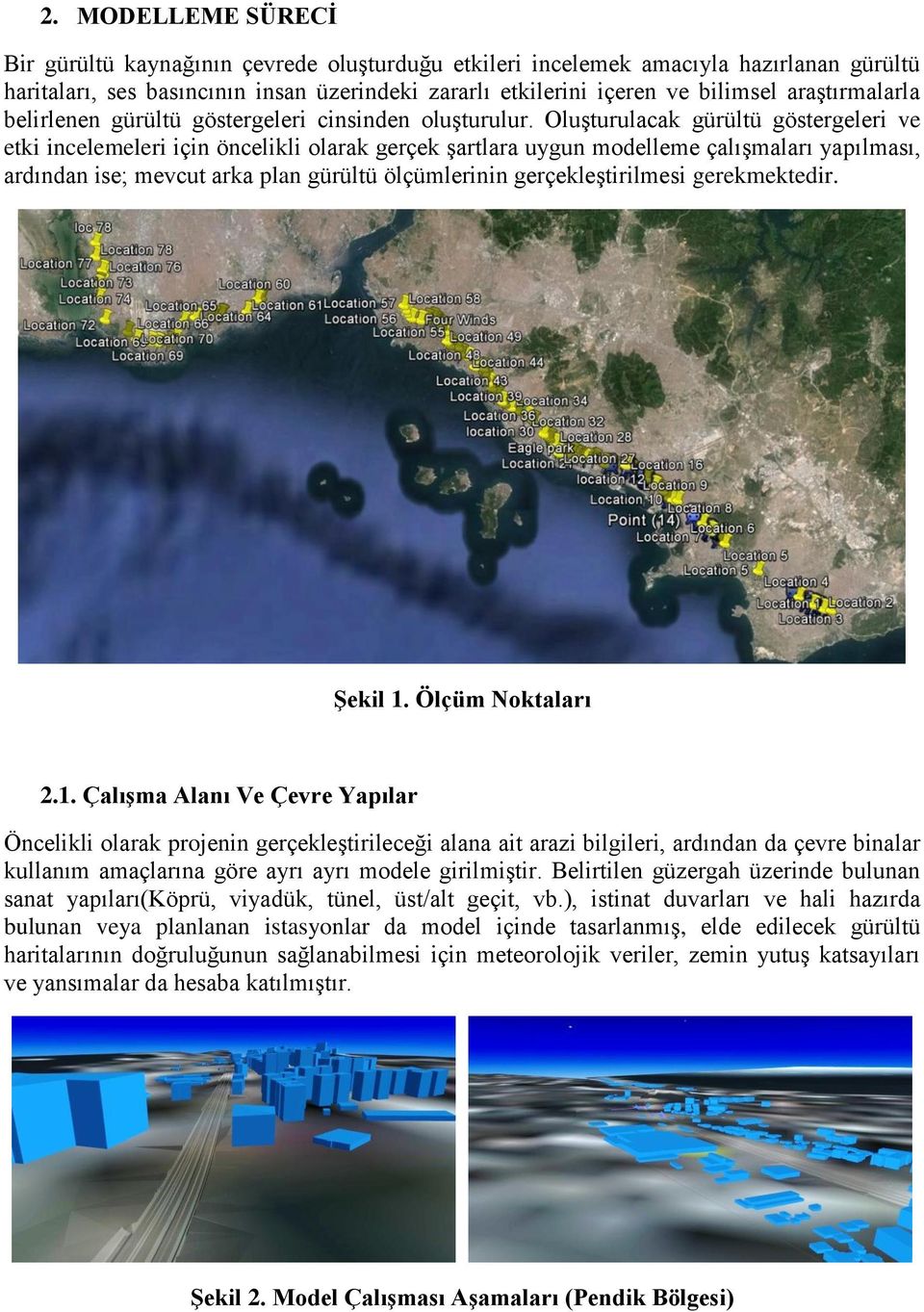 Oluşturulacak gürültü göstergeleri ve etki incelemeleri için öncelikli olarak gerçek şartlara uygun modelleme çalışmaları yapılması, ardından ise; mevcut arka plan gürültü ölçümlerinin