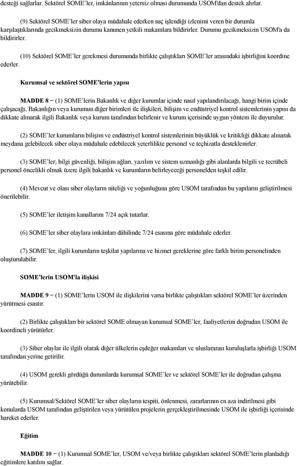 Durumu gecikmeksizin USOM'a da bildirirler. (10) Sektörel SOME ler gerekmesi durumunda birlikte çalıştıkları SOME ler arasındaki işbirliğini koordine ederler.