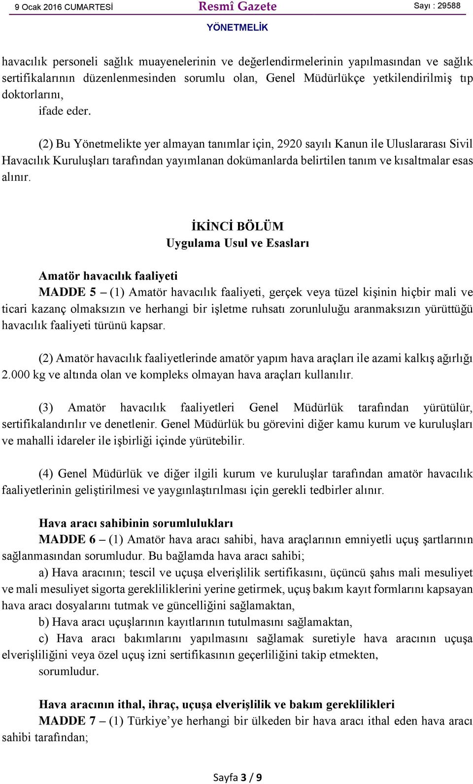 İKİNCİ BÖLÜM Uygulama Usul ve Esasları Amatör havacılık faaliyeti MADDE 5 (1) Amatör havacılık faaliyeti, gerçek veya tüzel kişinin hiçbir mali ve ticari kazanç olmaksızın ve herhangi bir işletme