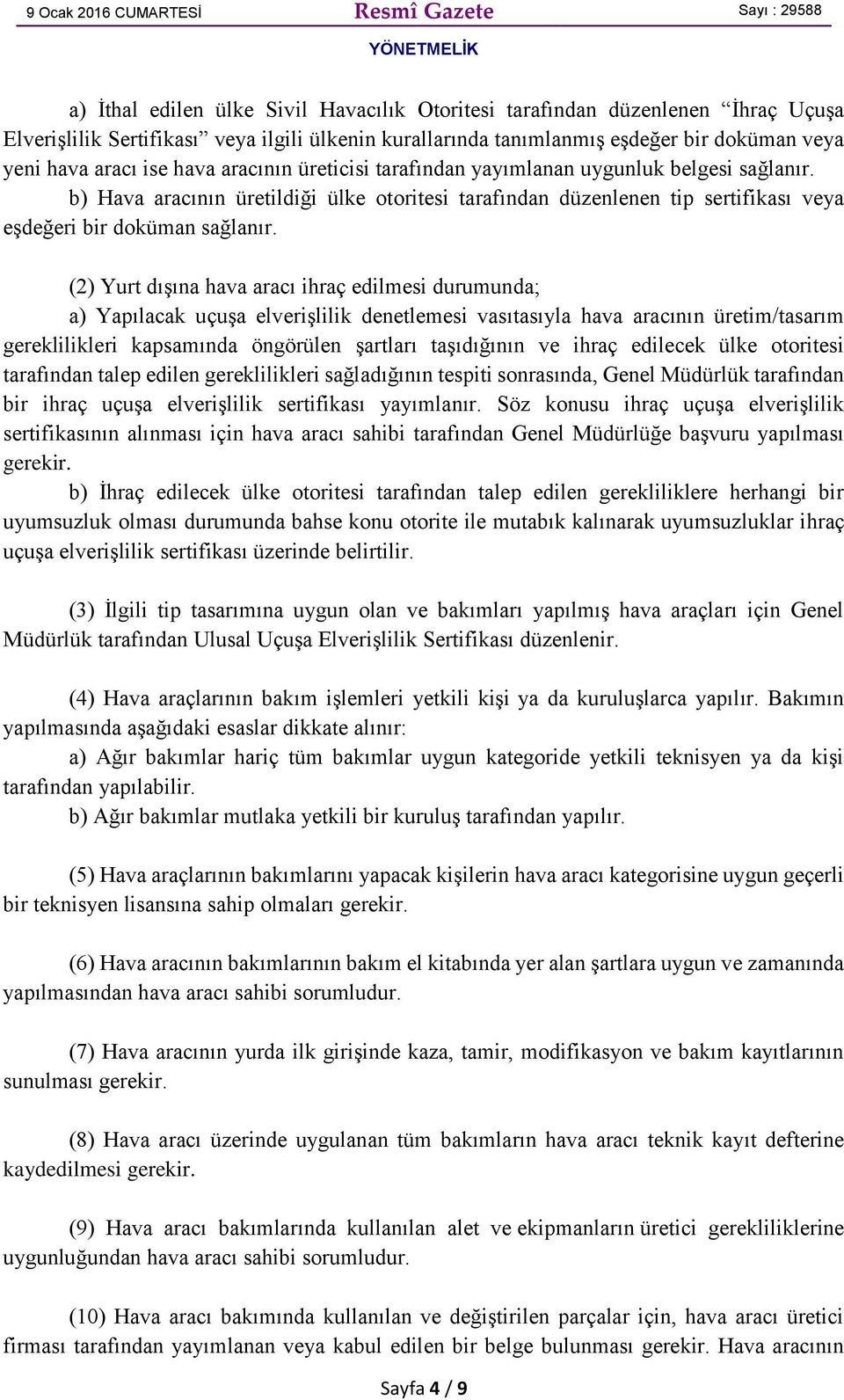 (2) Yurt dışına hava aracı ihraç edilmesi durumunda; a) Yapılacak uçuşa elverişlilik denetlemesi vasıtasıyla hava aracının üretim/tasarım gereklilikleri kapsamında öngörülen şartları taşıdığının ve