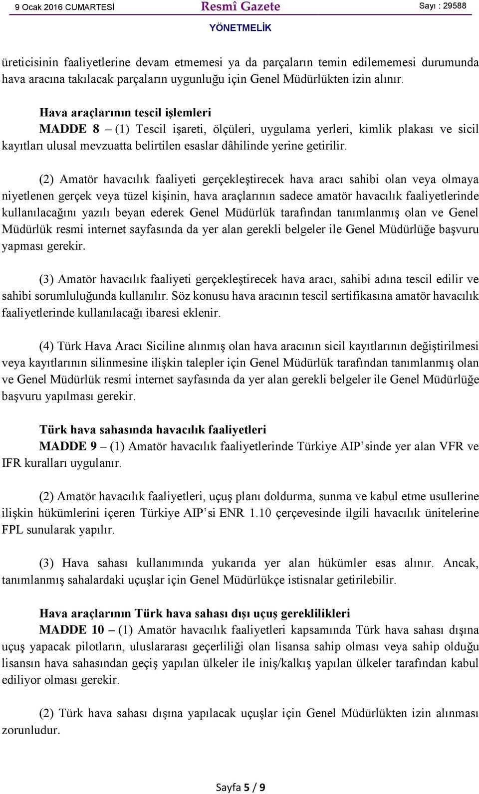 (2) Amatör havacılık faaliyeti gerçekleştirecek hava aracı sahibi olan veya olmaya niyetlenen gerçek veya tüzel kişinin, hava araçlarının sadece amatör havacılık faaliyetlerinde kullanılacağını