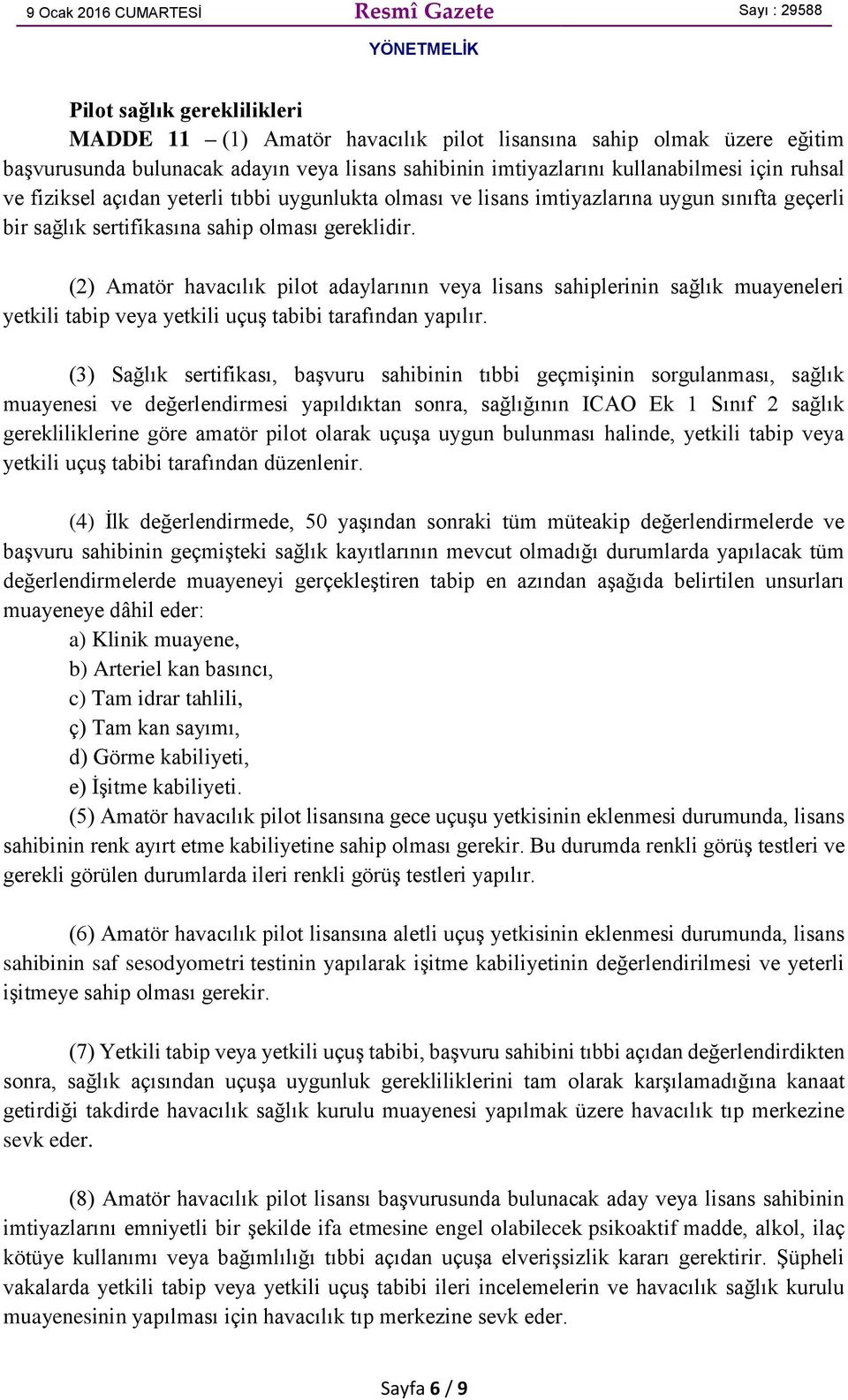 (2) Amatör havacılık pilot adaylarının veya lisans sahiplerinin sağlık muayeneleri yetkili tabip veya yetkili uçuş tabibi tarafından yapılır.