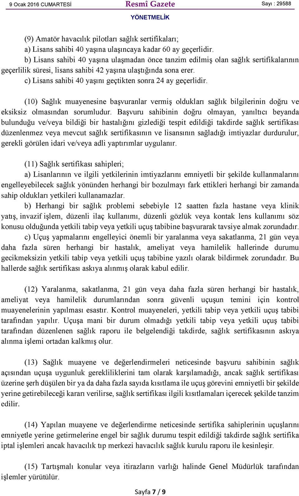 c) Lisans sahibi 40 yaşını geçtikten sonra 24 ay geçerlidir. (10) Sağlık muayenesine başvuranlar vermiş oldukları sağlık bilgilerinin doğru ve eksiksiz olmasından sorumludur.