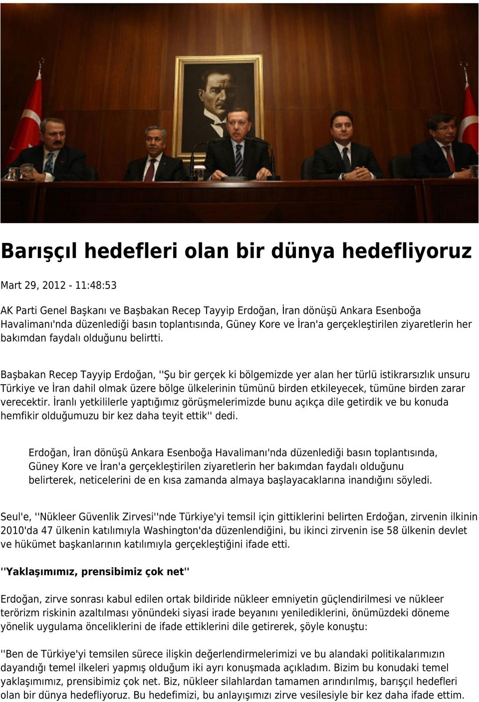 Başbakan Recep Tayyip Erdoğan, ''Şu bir gerçek ki bölgemizde yer alan her türlü istikrarsızlık unsuru Türkiye ve İran dahil olmak üzere bölge ülkelerinin tümünü birden etkileyecek, tümüne birden