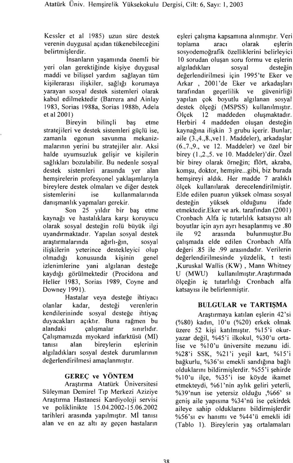 edilmektedir (Barrera and Ainlay 1983, Sorias 1988a, Sorias 1988b, Adela et al 2001) Bireyin bilinçli baş etme stratej ileri ve destek sistemleri güçlü ise, zamanla egonun savunma mekanizmalarının