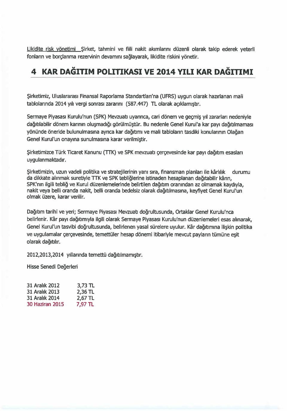 447) TL olarak açıklamıştır. Sermaye Piyasası Kurulu nun (SPK) Mevzuat uyannca, cari dönem ve geçmiş yıl zararları nedeniyle dağıtılabilir dönem karının oluşmadığı görülmüştür.