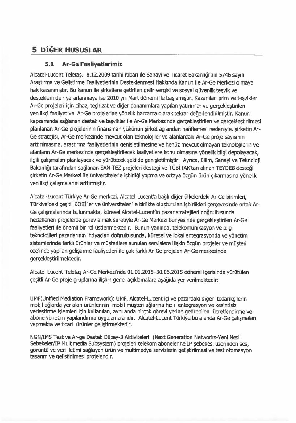 Bu kanun ile şirketlere getirilen gelir vergisi ve sosyal güvenlik teşvik ve desteklerinden yararlanmaya ise 2010 yılı Mart dönemi ile başlamıştır.